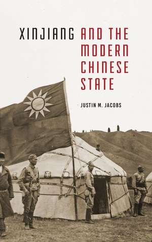 Xinjiang and the Modern Chinese State de Justin M. Jacobs