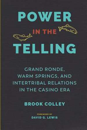 Power in the Telling – Grand Ronde, Warm Springs, and Intertribal Relations in the Casino Era de Brook Colley