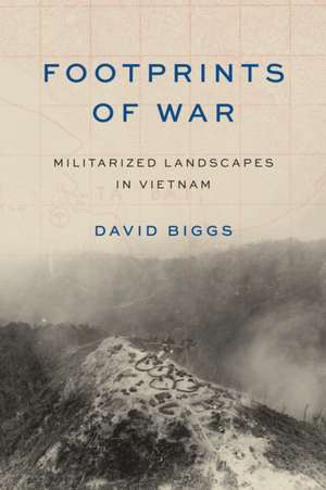 Footprints of War – Militarized Landscapes in Vietnam de David Andrew Biggs