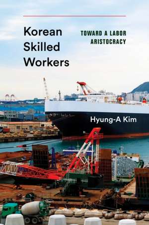 Korean Skilled Workers – Toward a Labor Aristocracy de Hyung–a Kim