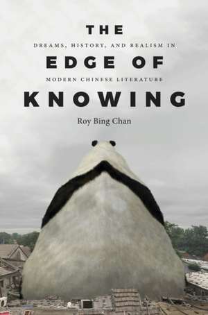 The Edge of Knowing – Dreams, History, and Realism in Modern Chinese Literature de Roy Bing Chan