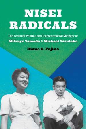 Nisei Radicals – The Feminist Poetics and Transformative Ministry of Mitsuye Yamada and Michael Yasutake de Diane C. Fujino