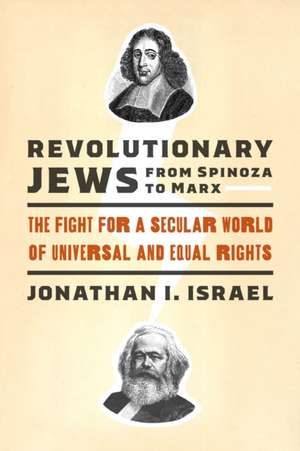 Revolutionary Jews from Spinoza to Marx – The Fight for a Secular World of Universal and Equal Rights de Jonathan I. Israel