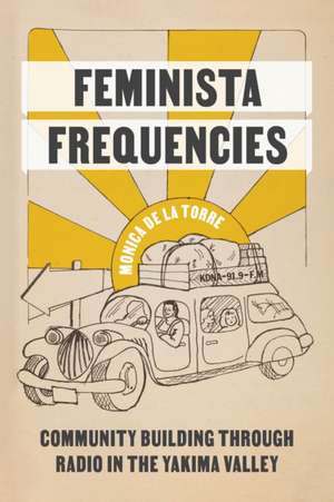 Feminista Frequencies – Community Building through Radio in the Yakima Valley de Monica De La Torre