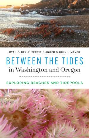 Between the Tides in Washington and Oregon – Exploring Beaches and Tidepools de Ryan P. Kelly