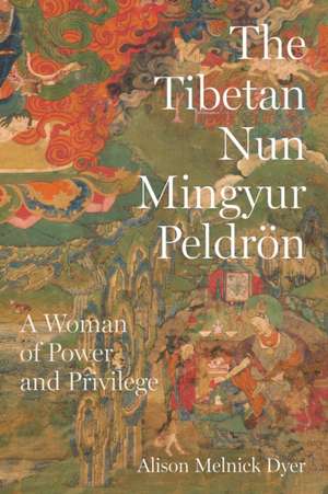 The Tibetan Nun Mingyur Peldrön – A Woman of Power and Privilege de Alison Melnick Dyer