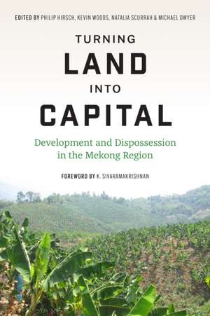 Turning Land into Capital – Development and Dispossession in the Mekong Region de Philip Hirsch