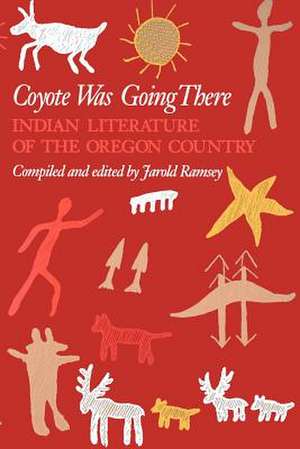 Coyote Was Going There – Indian Literature of the Oregon Country de Jarold Ramsey