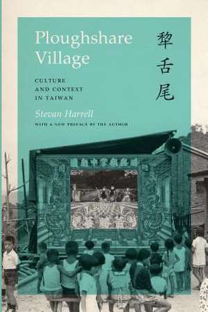 Ploughshare Village: Culture and Context in Taiwan, with a New Preface by the Author de Stevan Harrell