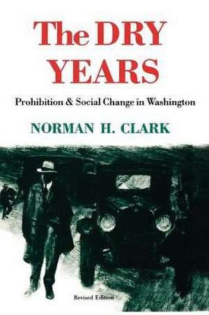 The Dry Years – Prohibition and Social Change in Washington de Norman H. Clark