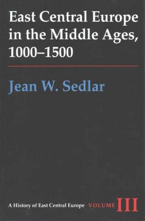 East Central Europe in the Middle Ages, 1000–1500 Volume 3 de Jean W. Sedlar