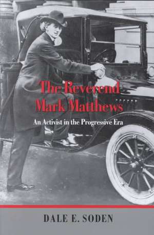 The Reverend Mark Matthews – An Activist in the Progressive Era de Dale E. Soden