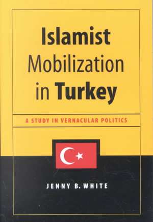 Islamist Mobilization in Turkey – A Study in Vernacular Politics de Jenny White