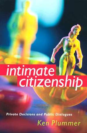 Intimate Citizenship: Private Decisions and Public Dialogues de Ken Plummer