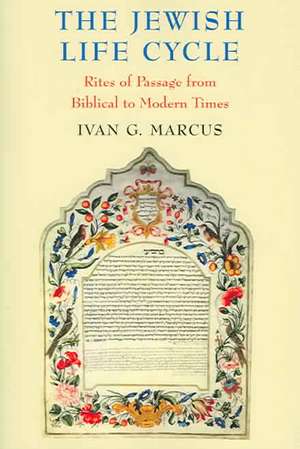 The Jewish Life Cycle – Rites of Passage from Biblical to Modern Times de Ivan G. Marcus