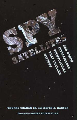 Spy Satellites and Other Intelligence Technologies that Changed History de Jr. Graham