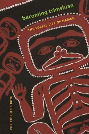 Becoming Tsimshian – The Social Life of Names de Christopher F. Roth