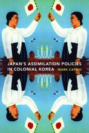 Japanese Assimilation Policies in Colonial Korea, 1910–1945 de Mark E. Caprio