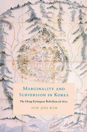 Marginality and Subversion in Korea – The Hong Kyongnae Rebellion of 1812 de Sun Joo Kim