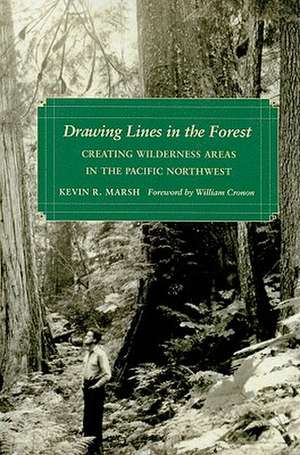 Drawing Lines in the Forest – Creating Wilderness Areas in the Pacific Northwest de Kevin R. Marsh