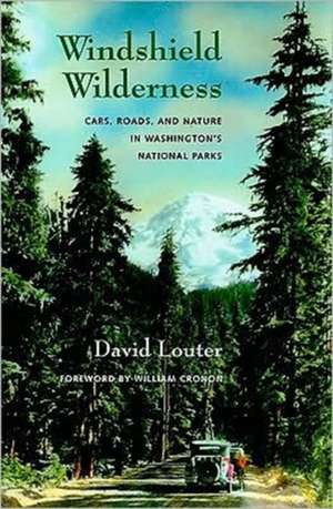 Windshield Wilderness – Cars, Roads, and Nature in Washington`s National Parks de David Louter