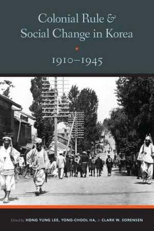 Colonial Rule and Social Change in Korea, 1910–1945 de Hong Yung Lee