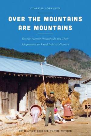 Over the Mountains Are Mountains – Korean Peasant Households and Their Adaptations to Rapid Industrialization de Clark W. Sorensen