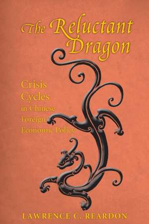 The Reluctant Dragon – Crisis Cycles in Chinese Foreign Economic Policy de Lawrence C. Reardon