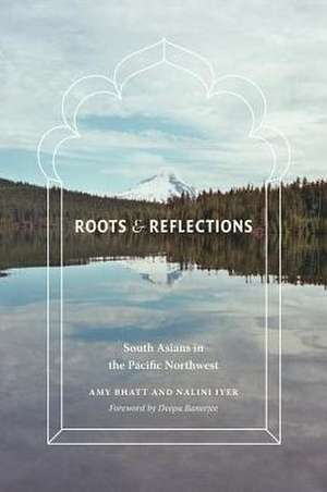 Roots and Reflections – South Asians in the Pacific Northwest de Amy Bhatt