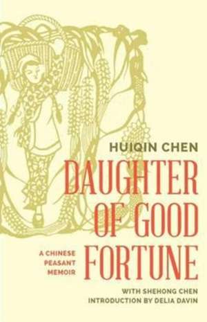 Daughter of Good Fortune – A Twentieth–Century Chinese Peasant Memoir de Chen Huiqin Chen Huiqin