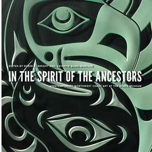 In the Spirit of the Ancestors – Contemporary Northwest Coast Art at the Burke Museum de Robin K. Wright