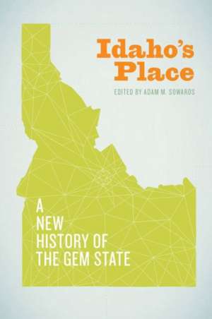 Idaho`s Place – A New History of the Gem State de Adam M. Sowards