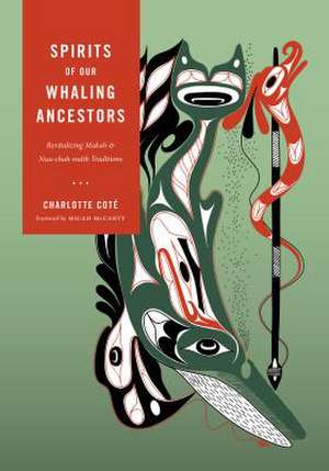 Spirits of our Whaling Ancestors – Revitalizing Makah and Nuu–chah–nulth Traditions de Charlotte Coté