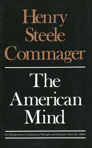 The American Mind: An Interpretation of American Thought and Character Since the 1880's de Henry Steele Commager