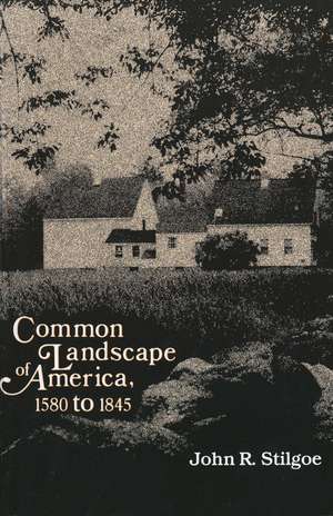 Common Landscape of America, 1580-1845 de John R. Stilgoe