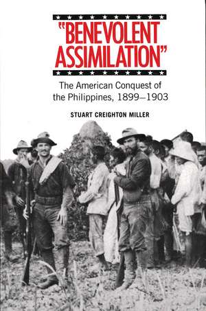 Benevolent Assimilation: The American Conquest of the Philippines, 1899-1903 de Stuart Creighton Miller