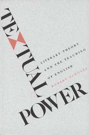 Textual Power: Literary Theory and the Teaching of English de Robert Scholes