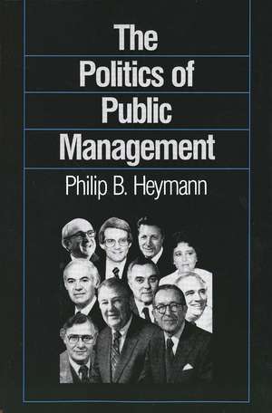 The Politics of Public Management de Philip B. Heymann