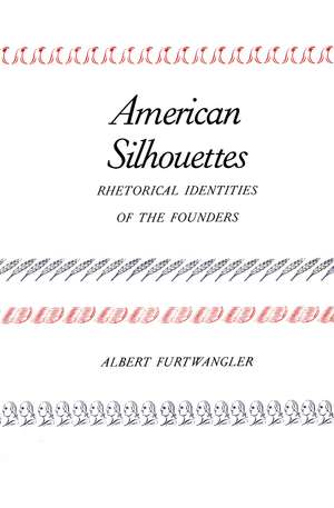 American Silhouettes: Rhetorical Identities of the Founders de Albert Furtwangler