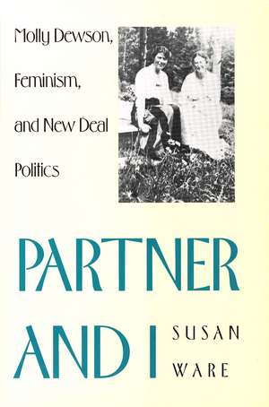 Partner and I: Molly Dewson, Feminism, and New Deal Politics de Susan Ware