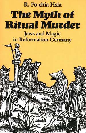 The Myth of Ritual Murder: Jews and Magic in Reformation Germany de R. Po-Chia Hsia