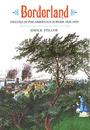 Borderland: Origins of the American Suburb, 1820-1939 de John R. Stilgoe