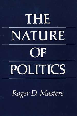 The Nature of Politics de Roger D. Masters