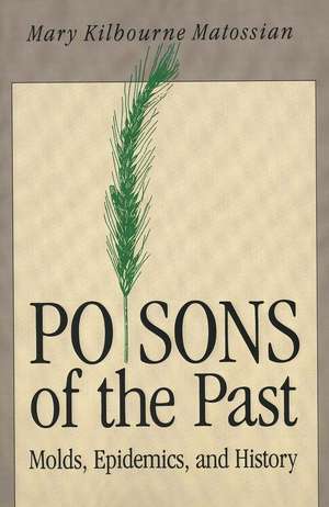 Poisons of the Past: Molds, Epidemics, and History de Mary Kilbourne Matossian