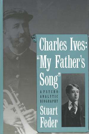 Charles Ives: "My Father`s Song": A Psychoanalytic Biography de Stuart Feder