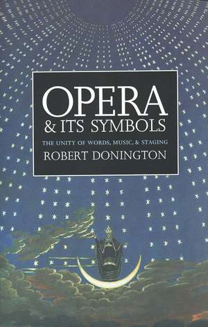 Opera and its Symbols: The Unity of Words, Music and Staging de Robert Donington