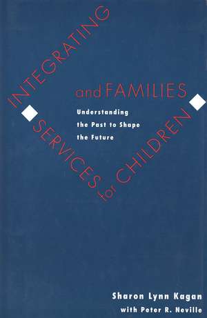 Integrating Services for Children and Families: Understanding the Past to Shape the Future de Sharon Lynn Kagan