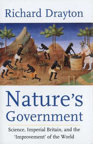 Nature’s Government: Science, Imperial Britain and the ’Improvement’ of the World de Richard Drayton