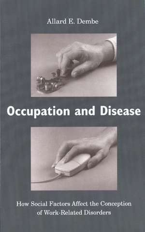 Occupation and Disease: How Social Factors Affect the Conception of Work-Related Disorders de Allard E. Dembe