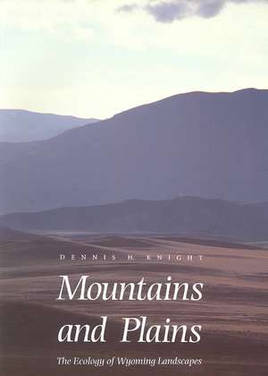 Mountains and Plains: The Ecology of Wyoming Landscapes de Dennis H Knight